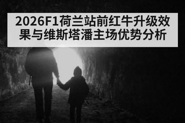 2026F1荷兰站前红牛升级效果与维斯塔潘主场优势分析